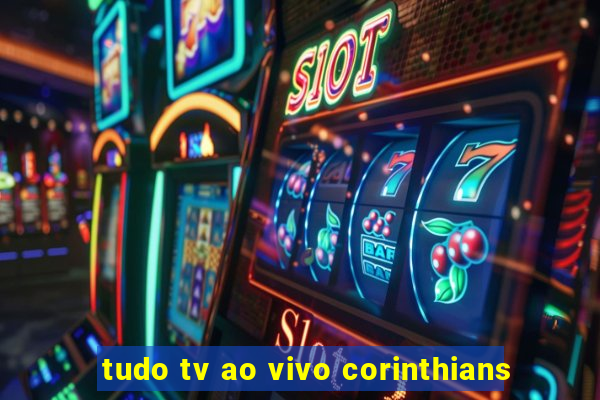 tudo tv ao vivo corinthians