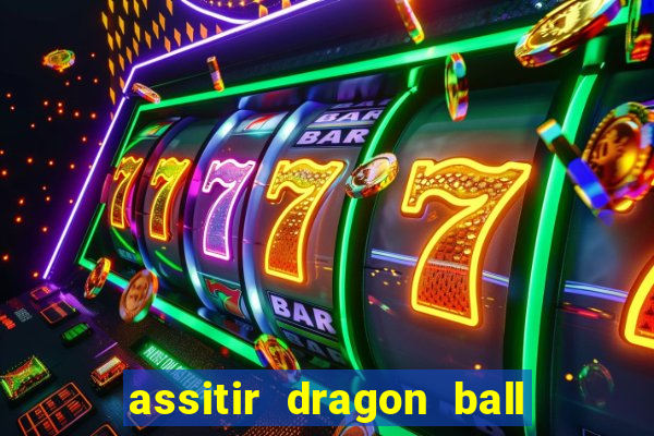 assitir dragon ball z dublado
