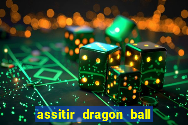 assitir dragon ball z dublado