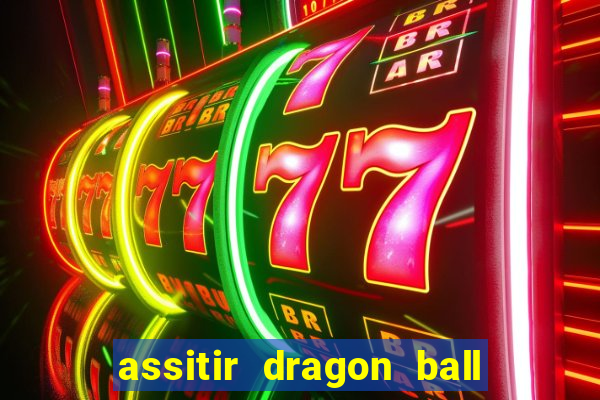 assitir dragon ball z dublado