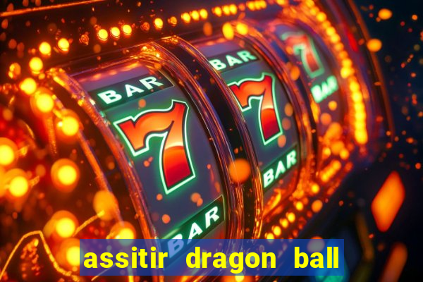 assitir dragon ball z dublado