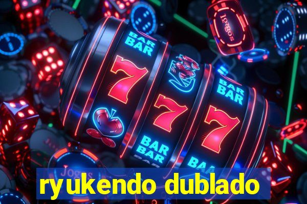 ryukendo dublado