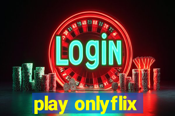 play onlyflix