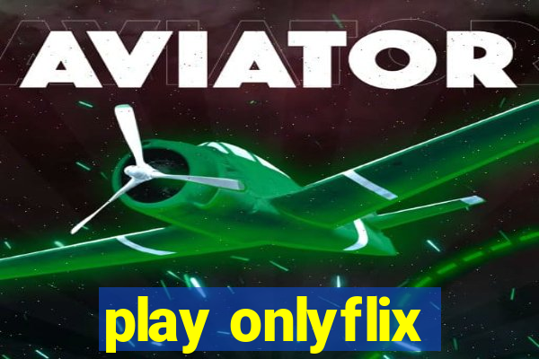 play onlyflix