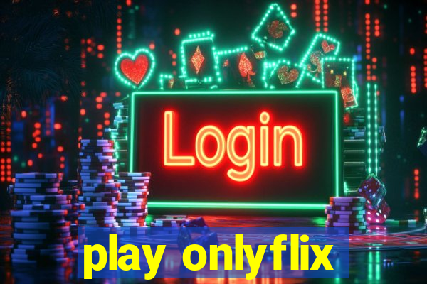 play onlyflix