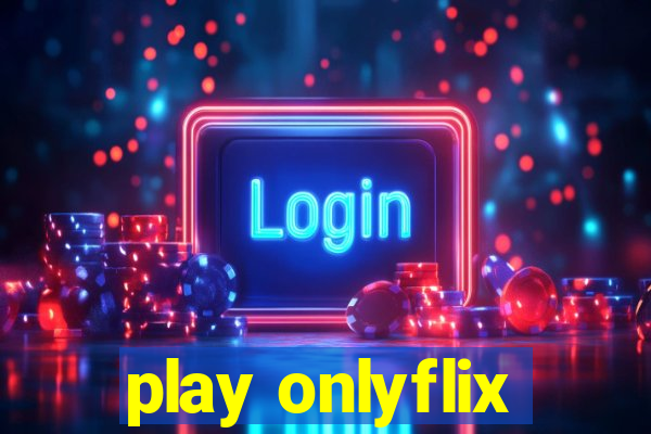 play onlyflix