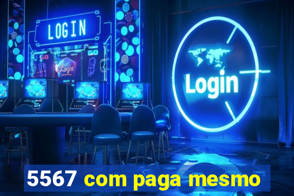 5567 com paga mesmo