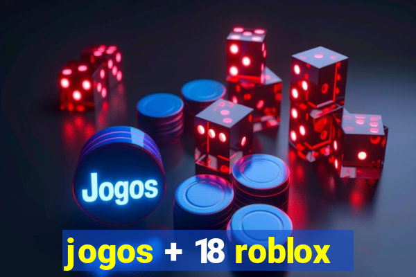 jogos + 18 roblox