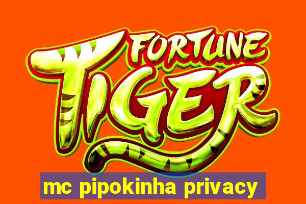 mc pipokinha privacy