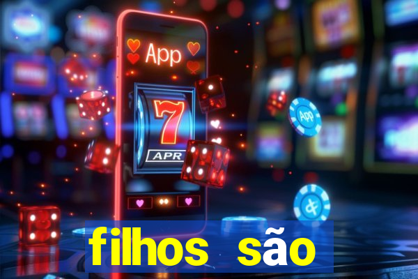 filhos são herança do senhor mensagem