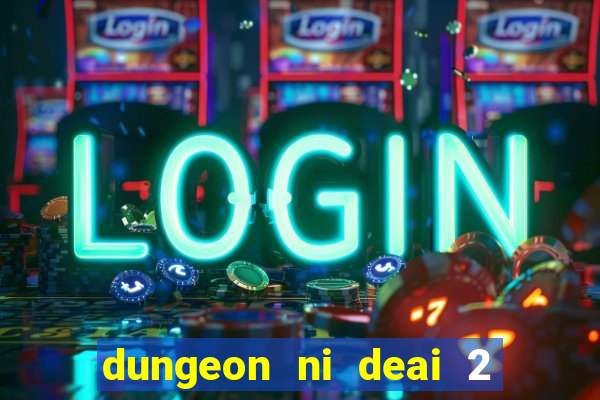 dungeon ni deai 2 temporada dublado meus animes dublado