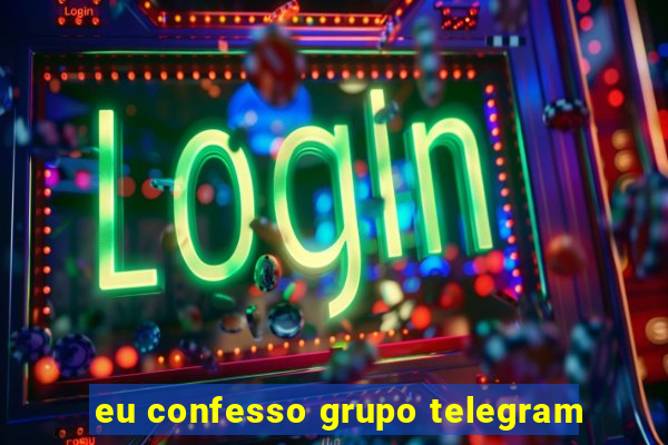 eu confesso grupo telegram