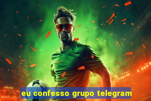 eu confesso grupo telegram