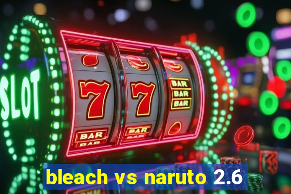 bleach vs naruto 2.6