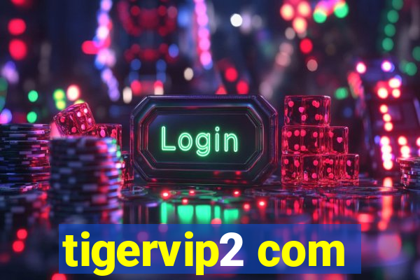 tigervip2 com