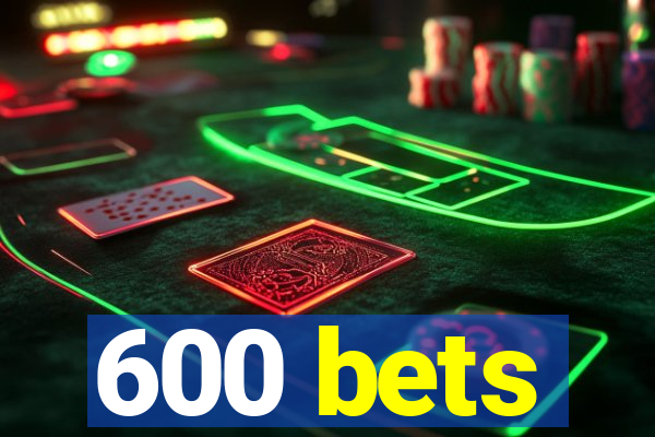 600 bets