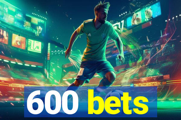 600 bets