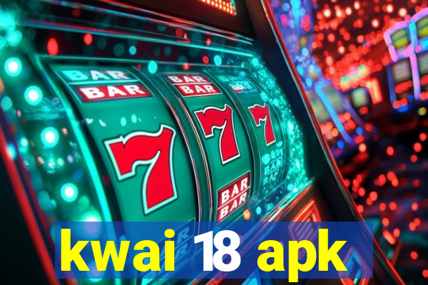 kwai 18 apk
