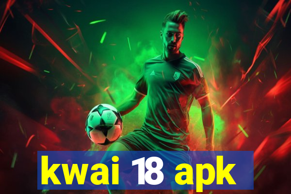 kwai 18 apk