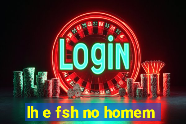 lh e fsh no homem