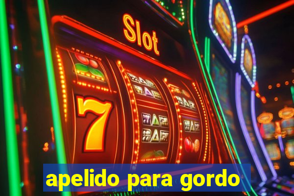 apelido para gordo