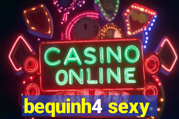 bequinh4 sexy