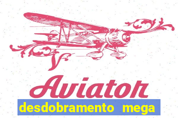 desdobramento mega sena 18 dezenas