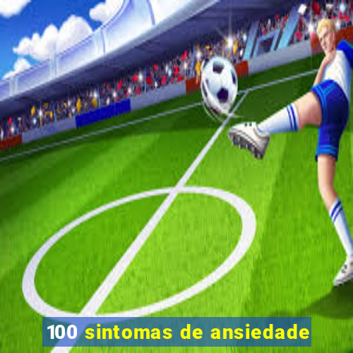 100 sintomas de ansiedade
