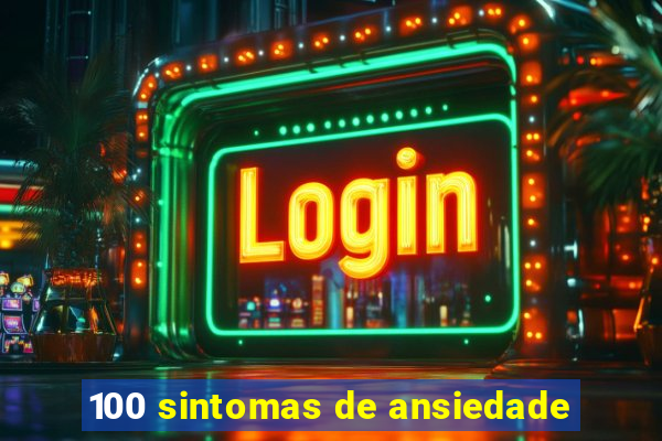100 sintomas de ansiedade