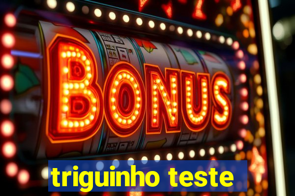 triguinho teste