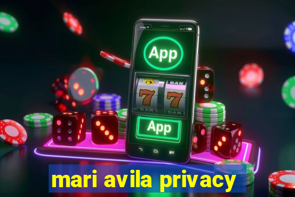 mari avila privacy