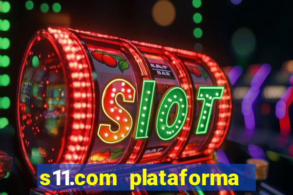 s11.com plataforma de jogos