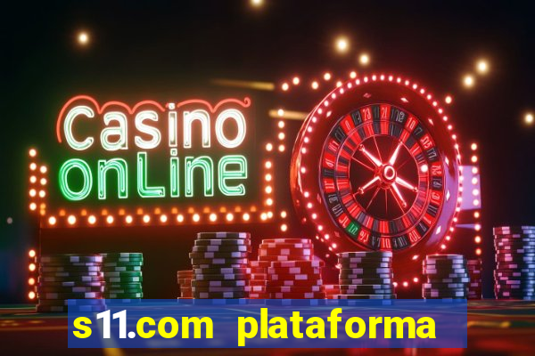 s11.com plataforma de jogos