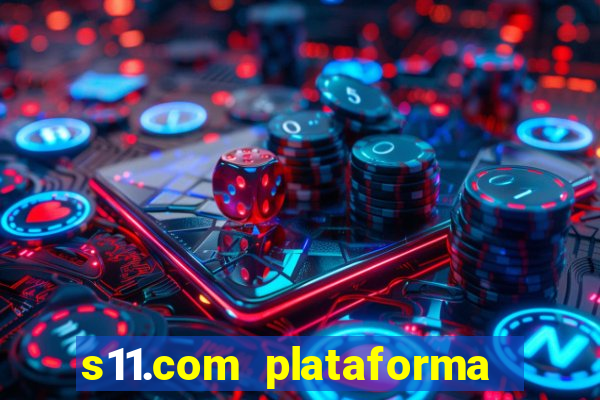 s11.com plataforma de jogos