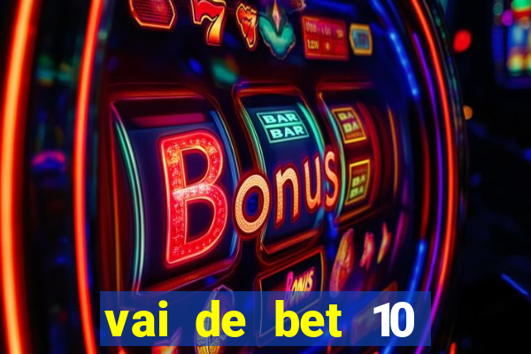vai de bet 10 reais no cadastro