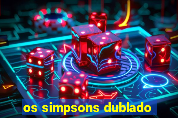 os simpsons dublado