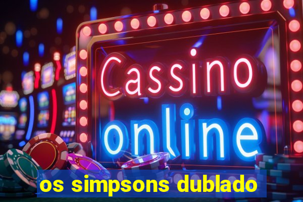 os simpsons dublado