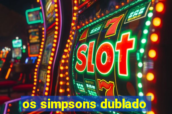os simpsons dublado