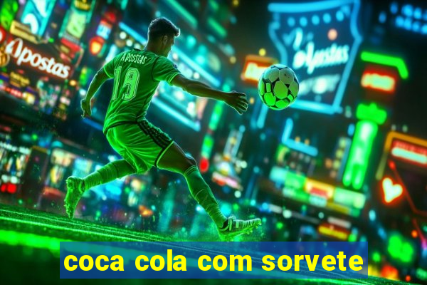 coca cola com sorvete