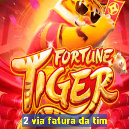 2 via fatura da tim