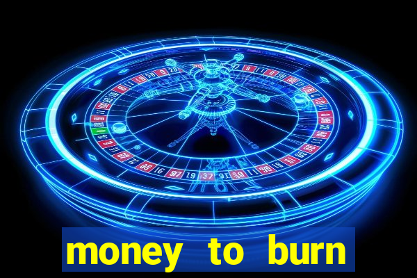 money to burn system pt br
