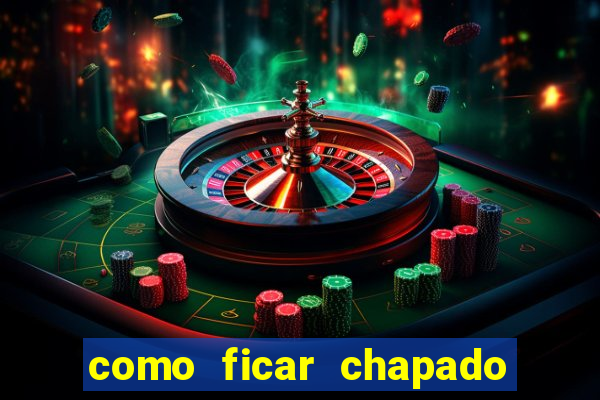 como ficar chapado em casa
