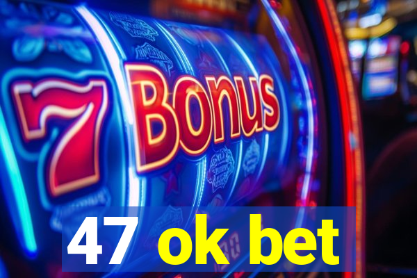 47 ok bet