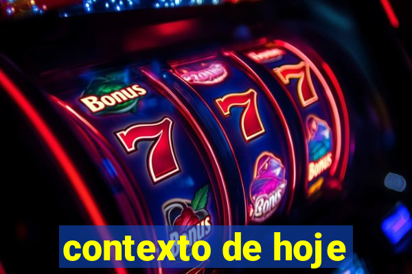 contexto de hoje