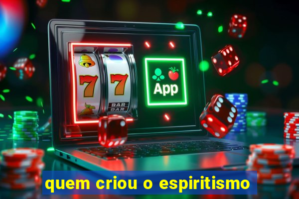 quem criou o espiritismo