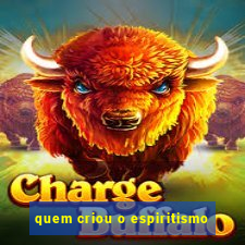 quem criou o espiritismo