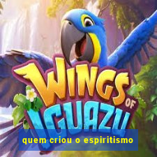 quem criou o espiritismo