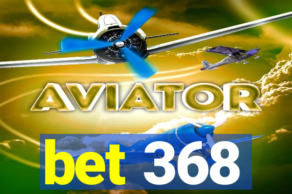 bet 368