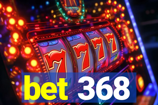 bet 368