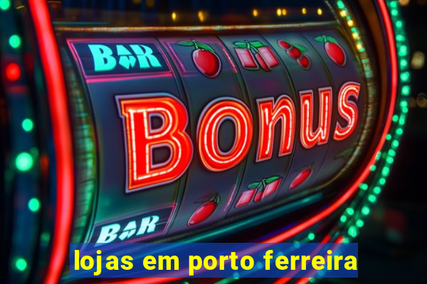 lojas em porto ferreira